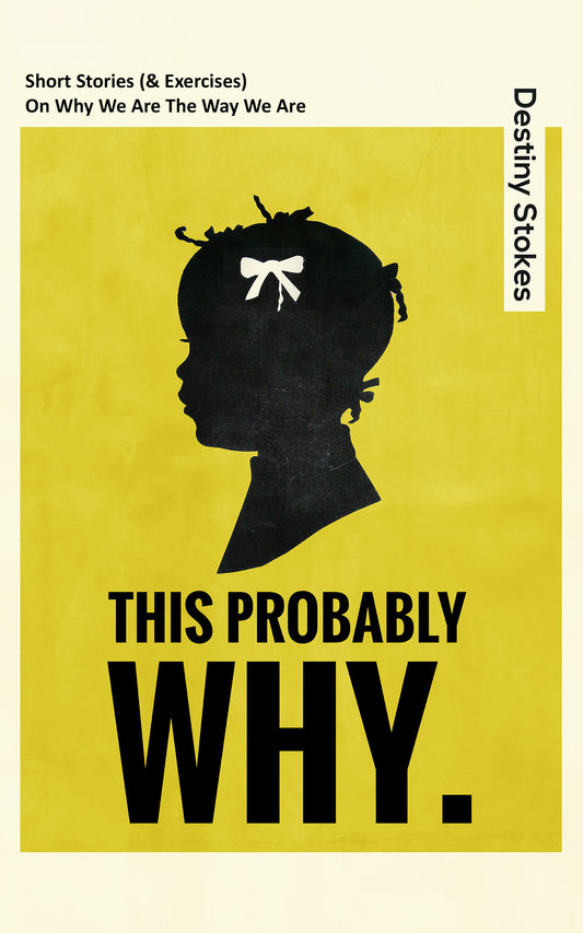 This Probably Why: Short Stories (& Exercises) On Why We Are The Way We Are